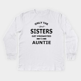 New auntie - Only the best sisters get promoted to auntie Kids Long Sleeve T-Shirt